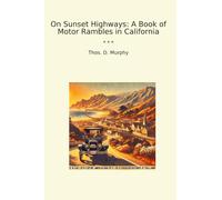 On Sunset Highways: A Book of Motor Rambles in California (Classic Books)