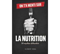 On t'a menti sur la NUTRITION: 50 mythes débunkés