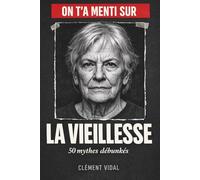 On t'a menti sur la VIEILLESSE: 50 mythes débunkés