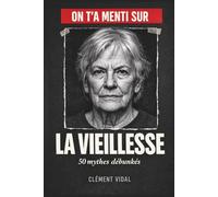On t'a menti sur la VIEILLESSE: 50 mythes débunkés