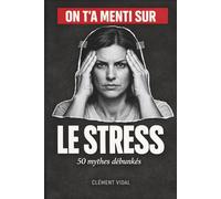 On t'a menti sur le STRESS: 50 mythes débunkés