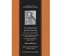 On Temporal & Spiritual Authority: On Laymen or Secular People/ On the Temporal Power of the Pope/ Against William Barclay/ On the Primary Duty of the ... (Natural Law and Enlightenment Classics)
