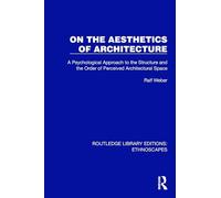 On the Aesthetics of Architecture: A Psychological Approach to the Structure and the Order of Perceived Architectural Space (Routledge Library Editions: Ethnoscapes)