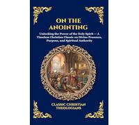 On the Anointing: Unlocking the Power of the Holy Spirit - A Timeless Christian Classic on Divine Presence, Purpose, and Spiritual Authority: 128 (Library of Alexandria - Esoteric)