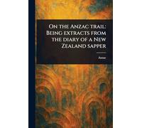 On the Anzac Trail: Being Extracts From the Diary of a New Zealand Sapper