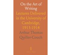 On the Art of Writing: Lectures Delivered in the University of Cambridge, 1913-1914