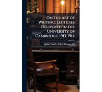 On the Art of Writing; Lectures Delivered in the University of Cambridge, 1913-1914