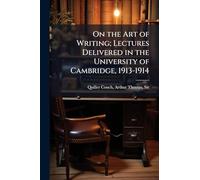 On the Art of Writing; Lectures Delivered in the University of Cambridge, 1913-1914