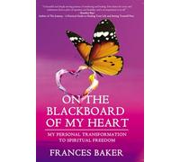 On the blackboard of my heart: my personal transformation to spiritual freedom