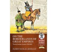On the Borderlands of Great Empires: Transylvanian Armies 1541-1613 (From Retinue to Regiment 1453-1618)