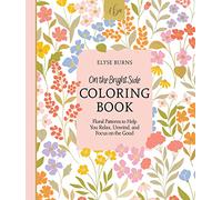On the Bright Side Coloring Book: Floral Patterns to Help You Relax, Unwind, and Focus on the Good: 1