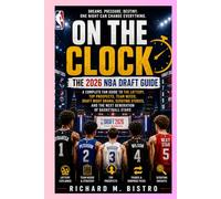 ON THE CLOCK: THE 2026 NBA DRAFT GUIDE: A Complete Fan Guide to the Lottery, Top Prospects, Team Needs, Draft Night Drama, Scouting Stories, and the Next Generation of Basketball Stars