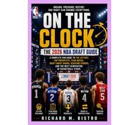 ON THE CLOCK: THE 2026 NBA DRAFT GUIDE: A Complete Fan Guide to the Lottery, Top Prospects, Team Needs, Draft Night Drama, Scouting Stories, and the Next Generation of Basketball Stars
