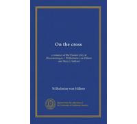 On the cross: a romance of the Passion play at Oberammergau / Wilhelmine von Hillern and Mary J. Safford