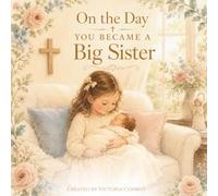 On the Day You Became a Big Sister: A Christian Big Sister Gift Book for Welcoming a New Baby | Faith-Filled Keepsake Story for Siblings, Baby Showers & Growing Families