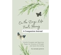 On the Days Life Feels Heavy: A Companion Journal: Gentle Prompts and Spacious Pages for Seasons of Weight and Quiet Becoming (The On the Days It Feels Heavy Series)