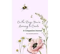 On the Days You’re Learning to Create: A Companion Journal: Gentle Prompts and Spacious Pages for Creative Courage (The On the Days It Feels Heavy Series)
