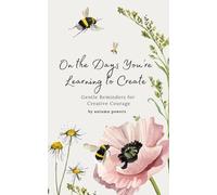 On the Days You’re Learning to Create: Gentle Reminders for Creative Courage (The On the Days It Feels Heavy Series)
