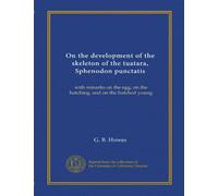 On the development of the skeleton of the tuatara, Sphenodon punctatis: with remarks on the egg, on the hatching, and on the hatched young