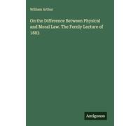 On the Difference Between Physical and Moral Law. The Fernly Lecture of 1883