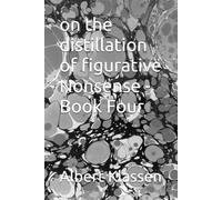 on the distillation of figurative Nonsense - Book Four: 3