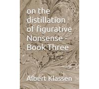 on the distillation of figurative Nonsense - Book Three