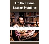 On the Divine Liturgy Homilies: A Thematic Study of the Writings of St. John Chrysostom