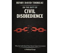 On the Duty of Civil Disobedience: Why the Individual Must Resist Unjust Government (Annotated Edition)