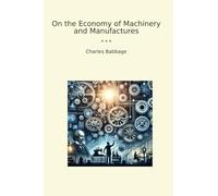 On the Economy of Machinery and Manufactures (Classic Books)