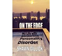 On the Edge: My Life with Borderline Personality Disorder (Shawn Gillick's Memoirs)