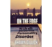 On the Edge: My Life with Borderline Personality Disorder (Shawn Gillick's Memoirs)