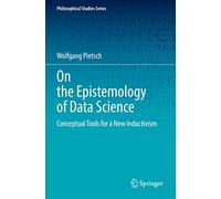 On the Epistemology of Data Science: Conceptual Tools for a New Inductivism: 148 (Philosophical Studies Series)