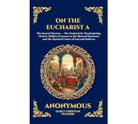 On the Eucharist A: The Essential Early Christian Treatise on the Holy Sacrament - Timeless Theological Insights into Communion, Divine Grace, and the ... 131 (Library of Alexandria - Esoteric)