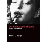 On the Eve of the Future: Selected Writings on Film (October Books)
