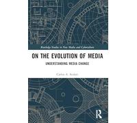 On the Evolution of Media: Understanding Media Change (Routledge Studies in New Media and Cyberculture)