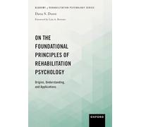 On the Foundational Principles of Rehabilitation Psychology: Origins, Understanding, and Applications (Academy of Rehabilitation Psychology Series)
