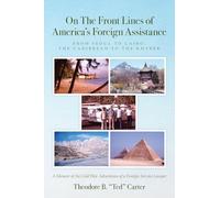 On The Front Lines of America's Foreign Assistance: From Seoul to Cairo; The Caribbean to the Khyber
