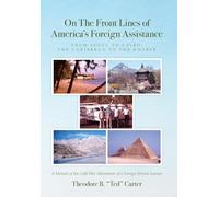 On The Front Lines of America's Foreign Assistance: From Seoul to Cairo; The Caribbean to the Khyber