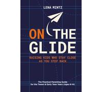 On the Glide: Raising Kids Who Stay Close as You Step Back - The Practical Parenting Guide for the Tween & Early Teen Years (Ages 6-14)