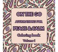 On the Go Affirmations for Peace & Calm (Volume One): Coloring Book for Daily Support and Reflection (On the Go Mini Coloring Fun)