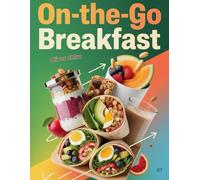 On THE GO Breakfast: Quick, Healthy & Delicious Breakfast Recipes for Busy Mornings, Work, School & Travel (Good Morning Flavors: The Ultimate Breakfast Cookbook Series)