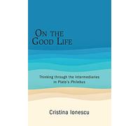 On the Good Life: Thinking through the Intermediaries in Plato's Philebus (SUNY series in Ancient Greek Philosophy)