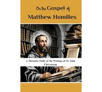 On the Gospel of Matthew Homilies: A Thematic Study of the Writings of St. John Chrysostom