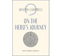 On the Hero's Journey: Joseph Campbell Essentials