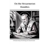 On the Hexaemeron Homilies: A Thematic Study of the Writings of St. Basil the Great