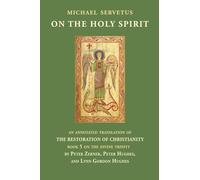 On the Holy Spirit: An annotated translation of The Restoration of Christianity (Christianismi Restitutio) book 5 (Michael Servetus: an annotated ... the Trinity" from Christianismi Restitutio)