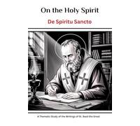 On the Holy Spirit (De Spiritu Sancto): A Thematic Study of the Writings of St. Basil the Great