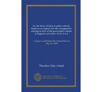 On the hours of sleep at public schools, based on an inquiry into the arrangements existing in forty of the great public schools in England, and ... read before the Association on May 11, 1905