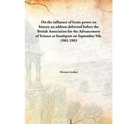 On the influence of brain power on history an address delivered before the British Association for the Advancement of Science at Southport on September 9th, 1903 1903 [Hardcover]