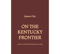 On the Kentucky Frontier: A Story of the Fighting Pioneers of the West